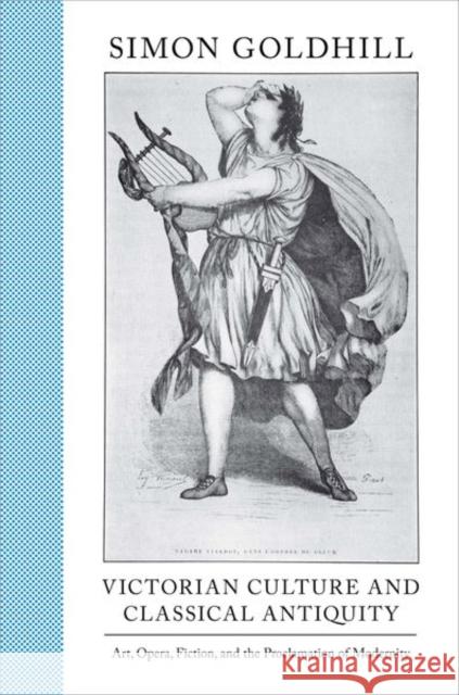 Victorian Culture and Classical Antiquity: Art, Opera, Fiction, and the Proclamation of Modernity Goldhill, Simon 9780691149844  - książka