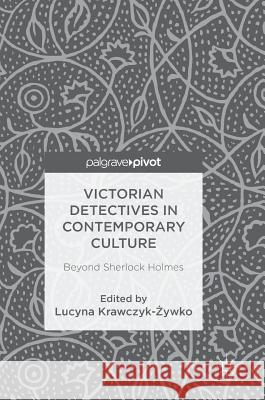 Victorian Detectives in Contemporary Culture: Beyond Sherlock Holmes Krawczyk-Żywko, Lucyna 9783319693101 Palgrave Pivot - książka