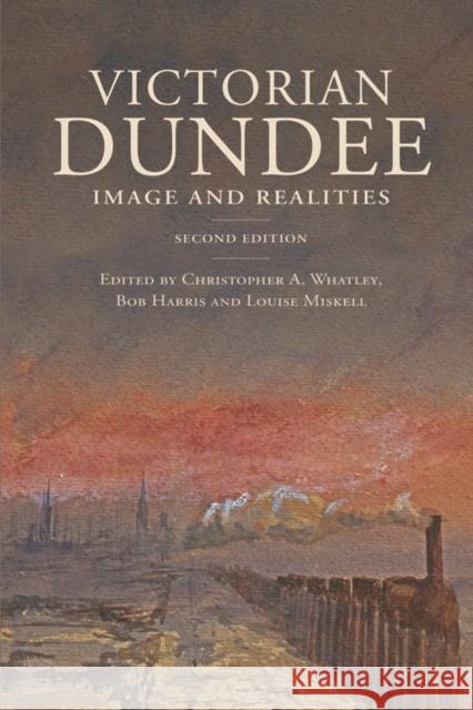 Victorian Dundee: Images and Realities Christopher A. Whatley, Bob Harris, Louise Miskell 9781845860912 Dundee University Press Ltd - książka