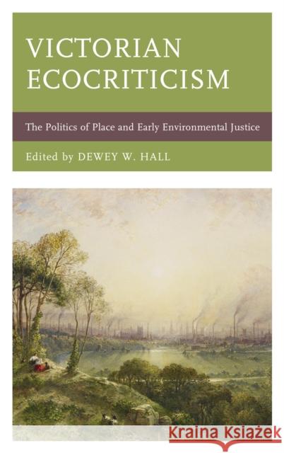 Victorian Ecocriticism: The Politics of Place and Early Environmental Justice Dewey W. Hall 9781498551069 Lexington Books - książka