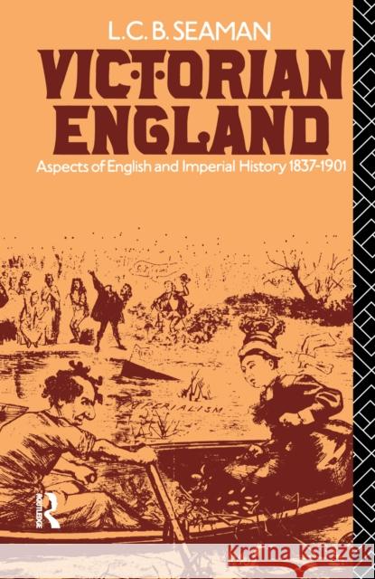 Victorian England: Aspects of English and Imperial History 1837-1901 L. C. B. Seaman 9781138176478 Routledge - książka