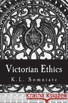 Victorian Ethics K. L. Somniate 9781723316456 Createspace Independent Publishing Platform - książka
