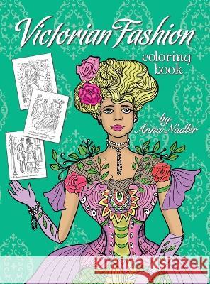 Victorian Fashion Coloring Book: Beautiful and stylish illustrations of women, men and couples of the 1800s. Jane Austen quotes accompany each drawing Anna Nadler 9781958428306 Anna Nadler Art - książka