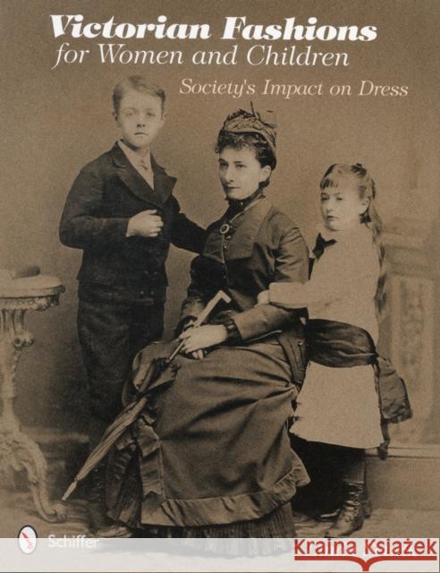 Victorian Fashions for Women and Children: Society's Impact on Dress Linda Setnik 9780764341649 Schiffer Publishing, Ltd. - książka