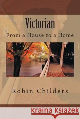 Victorian: From a House to a Home MS Robin Childers 9781494412296 Createspace - książka