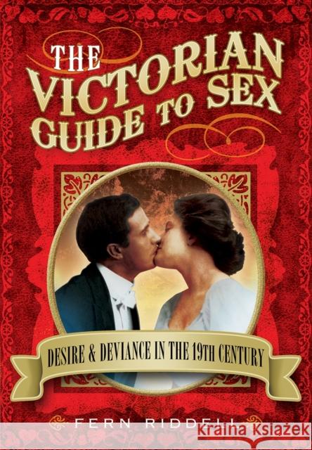 Victorian Guide to Sex: Desire and Deviance in the 19th Century Fern Riddell 9781781592861 Pen & Sword Books Ltd - książka