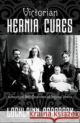 Victorian Hernia Cures: Nonsurgical Self-Treatment of Inguinal Hernia Lochlainn Seabrook 9781955351164 Sea Raven Press - książka