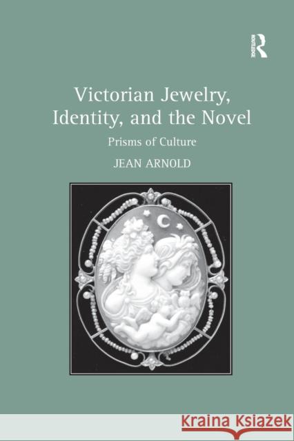 Victorian Jewelry, Identity, and the Novel: Prisms of Culture Jean Arnold 9781138268500 Routledge - książka