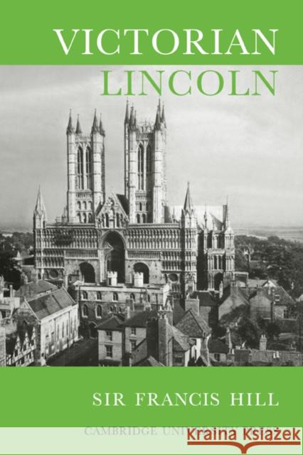 Victorian Lincoln Francis Hill 9780521079273 Cambridge University Press - książka