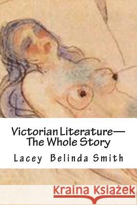 Victorian Literature-The Whole Story Lacey Belinda Smith 9781500370169 Createspace - książka