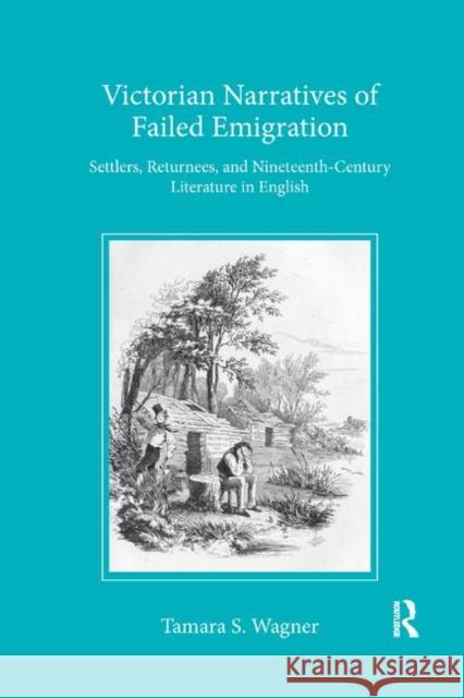 Victorian Narratives of Failed Emigration: Settlers, Returnees, and Nineteenth-Century Literature in English Tamara S. Wagner 9780367881153 Routledge - książka