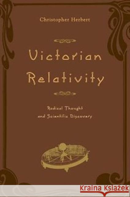 Victorian Relativity: Radical Thought and Scientific Discovery Herbert, Christopher 9780226327334 University of Chicago Press - książka