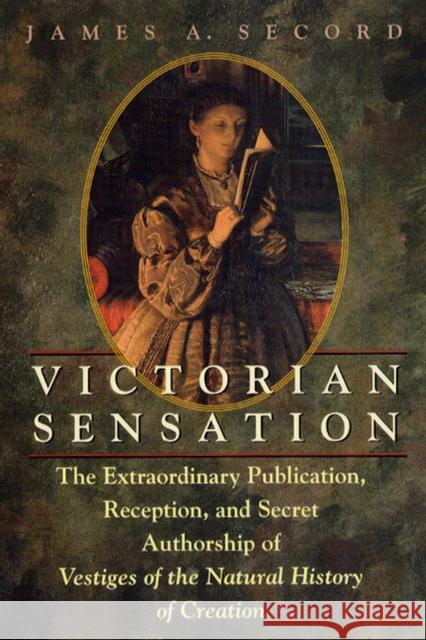 Victorian Sensation: The Extraordinary Publication, Reception, and Secret Authorship of Vestiges of the Natural History of Creation Secord, James A. 9780226744117 University of Chicago Press - książka