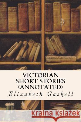 Victorian Short Stories (annotated) Gaskell, Elizabeth Cleghorn 9781517411855 Createspace - książka