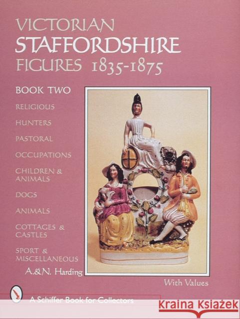 Victorian Staffordshire Figures 1835-1875, Book Two: Religous, Hunters, Pastoral, Occupations, Children & Animals, Dogs, Animals, Cottages & Castles, Harding 9780764304187 Schiffer Publishing - książka
