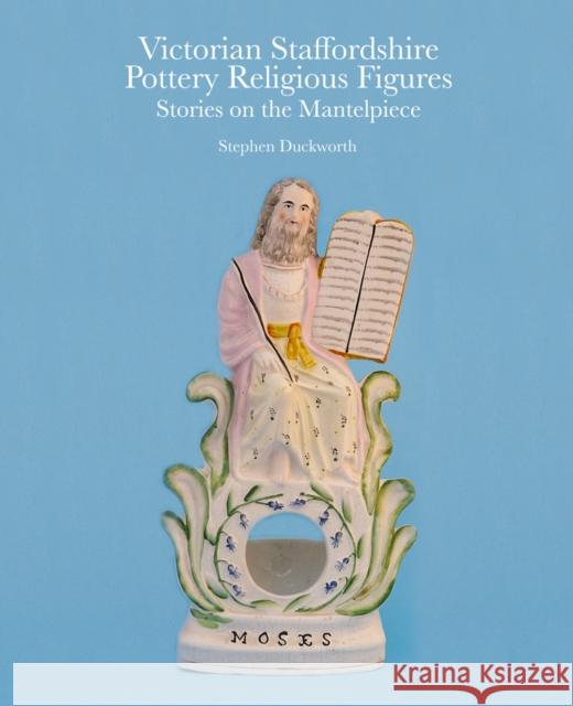 Victorian Staffordshire Pottery Religious Figures: Stories on the Mantelpiece Stephen Duckworth 9781851498710 Acc Publishing Group Ltd - książka