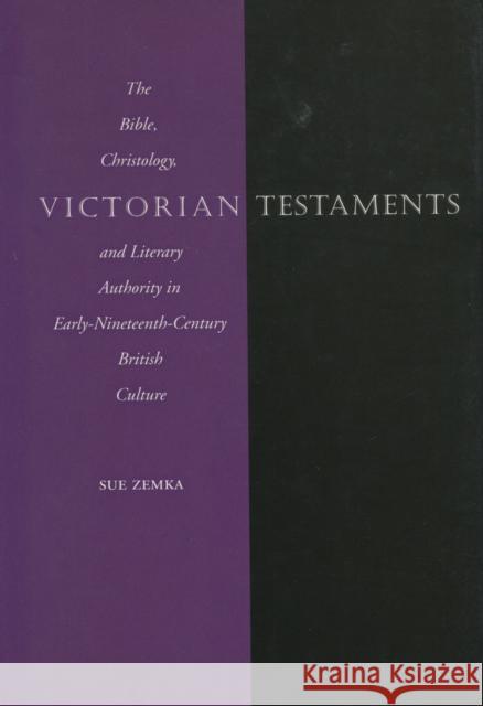 Victorian Testaments: The Bible, Christology, and Literary Authority in Early-Nineteenth-Century British Culture Zemka, Sue 9780804728485 Stanford University Press - książka