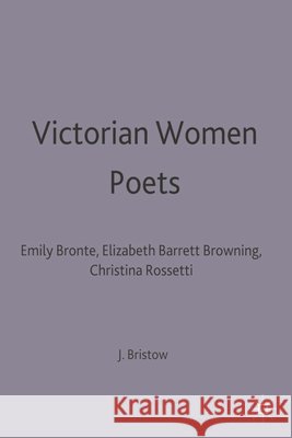 Victorian Women Poets: Emily Brontë, Elizabeth Barrett Browning, Christina Rossetti Bristow, J. 9780333608043 PALGRAVE MACMILLAN - książka