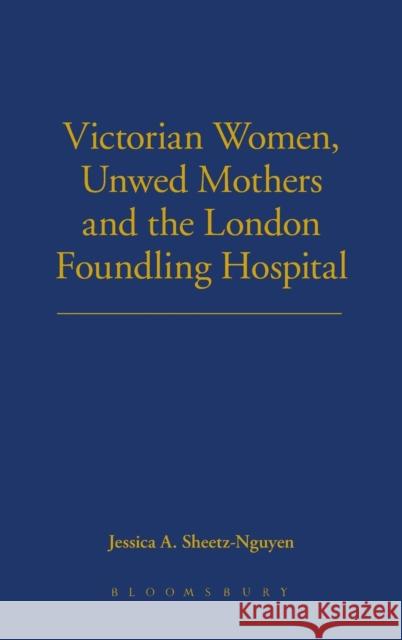 Victorian Women, Unwed Mothers and the London Foundling Hospital Jessica A Sheetz Nguyen 9781441110923  - książka