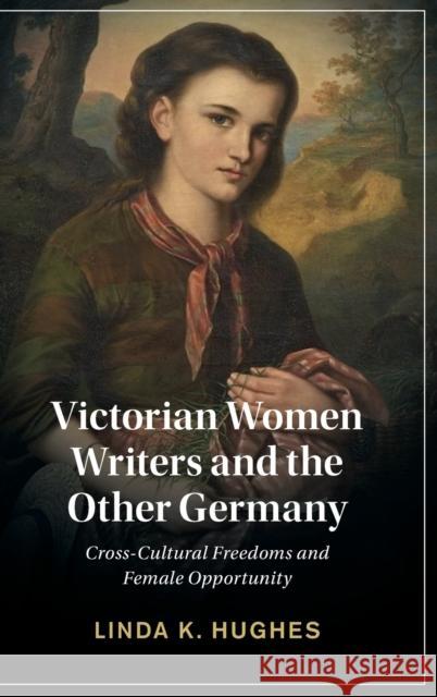 Victorian Women Writers and the Other Germany: Cross-Cultural Freedoms and Female Opportunity Hughes, Linda 9781316512845 Cambridge University Press - książka
