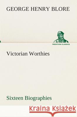 Victorian Worthies Sixteen Biographies George Henry Blore 9783849513504 tredition GmbH - książka