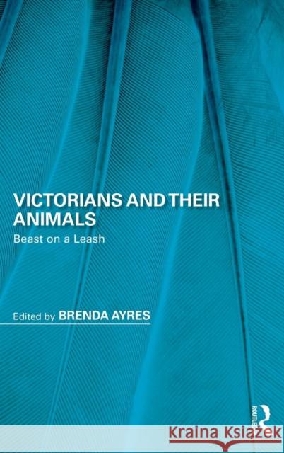Victorians and Their Animals: Beast on a Leash Brenda Ayers 9781138359567 Routledge - książka