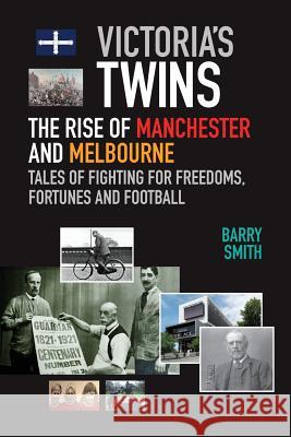 Victoria's Twins: The Rise of Manchester and Melbourne Barry Smith 9780995363724 Barry Smith - książka