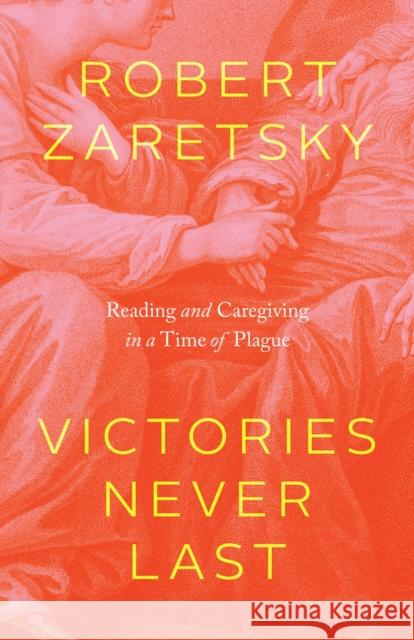 Victories Never Last: Reading and Caregiving in a Time of Plague Robert Zaretsky 9780226803494 The University of Chicago Press - książka