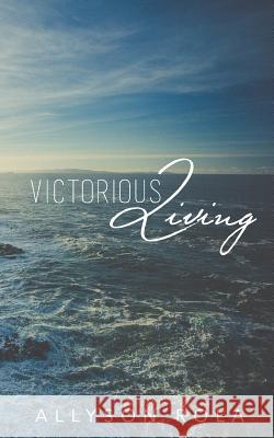 Victorious Living Allyson Rola 9781535008112 Createspace Independent Publishing Platform - książka