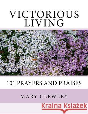 Victorious Living: 101 Prayers and Praises Mary Clewley 9781505673753 Createspace - książka