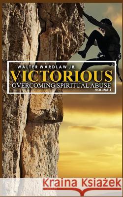 Victorious: Overcoming Spiritual Abuse Walter Wardla 9781542676045 Createspace Independent Publishing Platform - książka