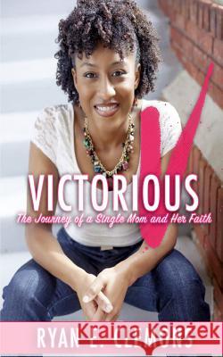 Victorious: The Journey of a Single Mom and Her Faith MS Ryan E. Clemons Dr Shonell Bacon 9781523288793 Createspace Independent Publishing Platform - książka