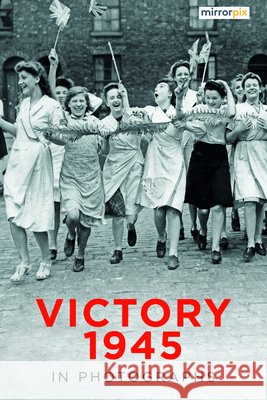 Victory 1945 in Photographs Mirrorpix 9781803999289 The History Press Ltd - książka