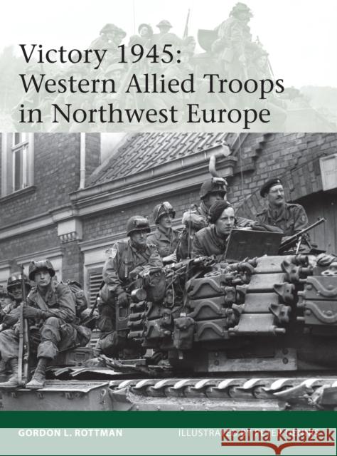 Victory 1945: Western Allied Troops in Northwest Europe Gordon L. Rottman Peter Dennis 9781472809476 Osprey Publishing (UK) - książka