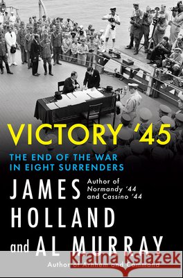Victory '45: The End of the War in Six Surrenders James Holland Al Murray 9780802166418 Atlantic Monthly Press - książka