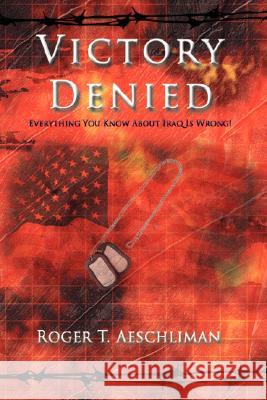 Victory Denied: Everything You Know about Iraq Is Wrong! Aeschliman, Roger T. 9781434348944 Authorhouse - książka