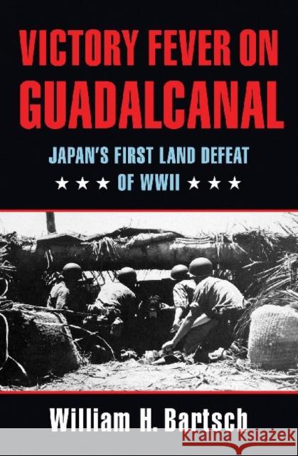 Victory Fever on Guadalcanal: Japan's First Land Defeat of World War II William H. Bartsch 9781623491840 Texas A&M University Press - książka