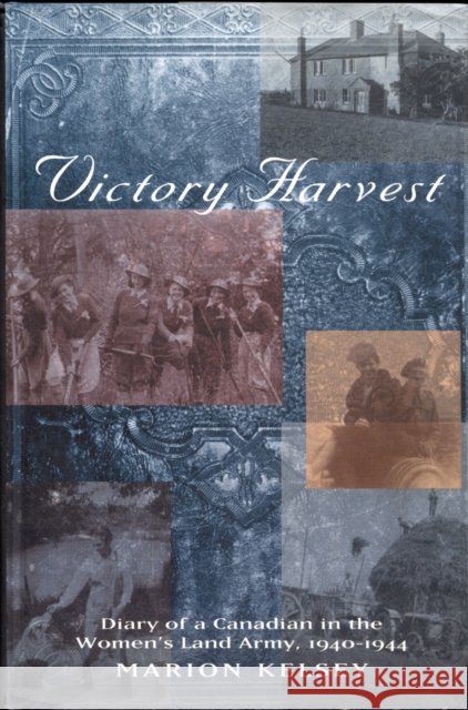 Victory Harvest: Diary of a Canadian in the Women's Land Army, 1940-1944 Marion Kelsey 9780773516632 McGill-Queen's University Press - książka