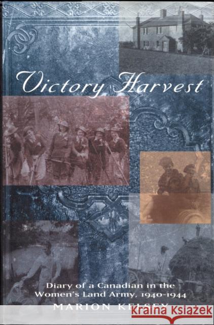 Victory Harvest: Diary of a Canadian in the Women's Land Army, 1940-1944 Marion Kelsey 9780773531567 McGill-Queen's University Press - książka