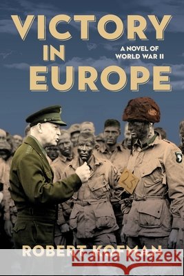 Victory in Europe: A Novel of World War II Robert Kofman 9781732991040 Lion Valley Publishing LLC - książka