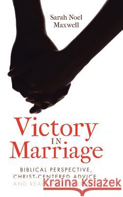 Victory in Marriage: Biblical Perspective, Christ-Centered Advice, and Real-Life Experience Sarah Noel Maxwell 9781973605201 WestBow Press - książka