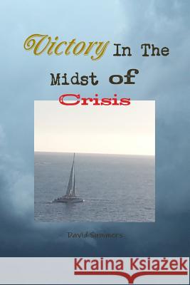 Victory In The Midst of Crisis David Summers 9781435745278 Lulu.com - książka