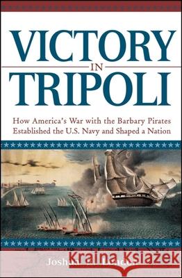 Victory in Tripoli: How America's War with the Barbary Pirates Established the U.S. Navy and Shaped a Nation Joshua E. London 9780471444152 John Wiley & Sons - książka