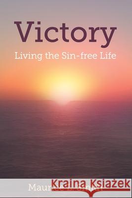 Victory: Living the Sin-free Life. Smith, Maurice L. 9781518853012 Createspace - książka