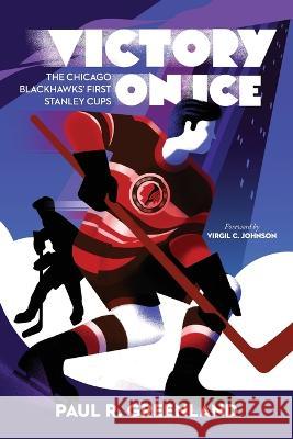 Victory on Ice: The Chicago Blackhawks\' First Stanley Cups Paul R. Greenland 9780965912815 North Hill Books - książka