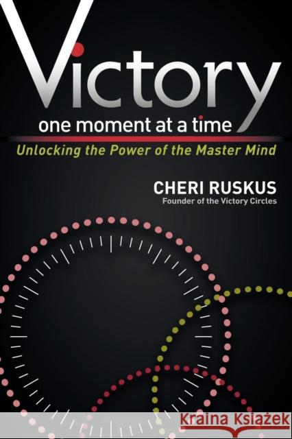 Victory One Moment at a Time: Unlocking the Power of the Master Mind Ruskus, Cheri 9781614480822 Morgan James Publishing - książka