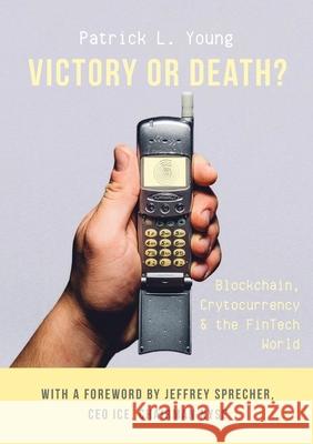 Victory or Death?: Blockchain, Cryptocurrency & the FinTech World Patrick L Young, Jeffrey Sprecher 9788362627059 Derivatives Vision - książka