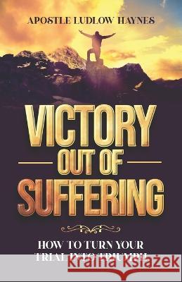 Victory Out of Suffering Apostle Ludlow Haynes   9781952098963 Cornerstone Creativity Groups - książka