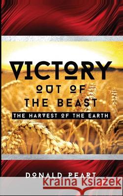 Victory out of the Beast: The Harvest of the Earth Donald a Peart 9781089686064 Independently Published - książka