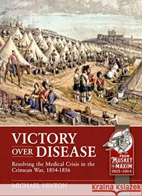 Victory Over Disease: Resolving the Medical Crisis in the Crimean War, 1854-1856 Michael Hinton 9781911628316 Helion & Company - książka